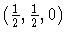 $(\frac{1}{2}, \frac{1}{2}, 0)$