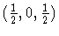 $(\frac{1}{2}, 0, \frac{1}{2})$