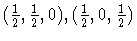 $(\frac{1}{2},
\frac{1}{2}, 0), (\frac{1}{2}, 0, \frac{1}{2})$
