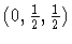 $(0, \frac{1}{2},
\frac{1}{2})$