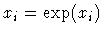 $x_{i} = \exp (x_{i})$