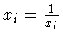 $x_{i} = \frac {1} {x_{i}}$