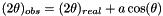 $ (2\theta)_{obs} = (2\theta)_{real} + a\cos(\theta) $