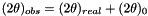 $ (2\theta)_{obs} = (2\theta)_{real} +(2\theta)_{0}$