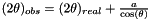$ (2\theta)_{obs} = (2\theta)_{real} + \frac{a}{\cos(\theta)} $