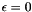 $\epsilon=0$