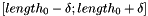 $[length_{0}-\delta;length_{0}+\delta]$