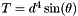 $ T = d^4\sin(\theta) $