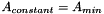 \[ A_{constant} = A_{min}\]