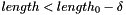 $length < length_{0}-\delta$